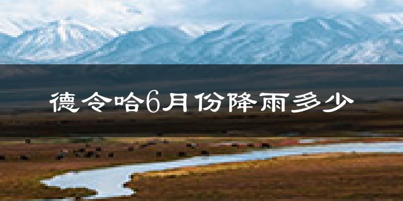 德令哈6月份降雨多少?