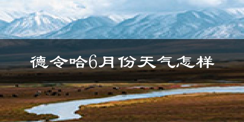 德令哈6月份天气如何?很热吗?