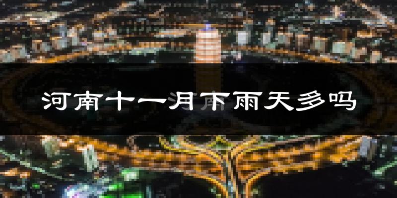 河南十一月下雨天多吗?河南11月份降雨量多少?