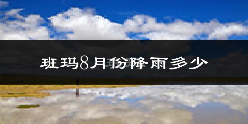 班玛8月份降雨多少?