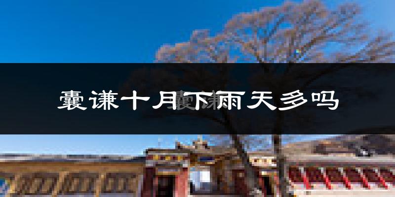 囊谦十月下雨天多吗?囊谦10月份降雨量多少?