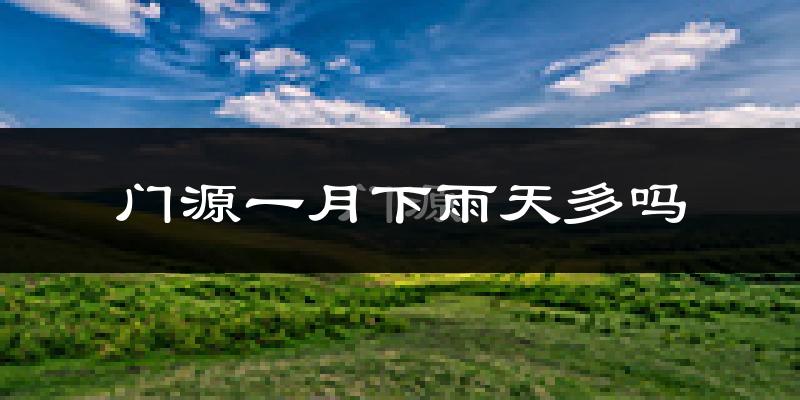 门源一月下雨天多吗?门源1月份降雨量多少?