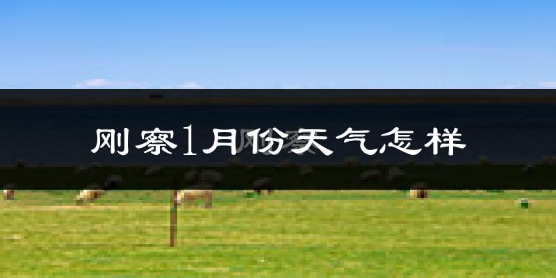 刚察县1月份天气如何?很冷吗?